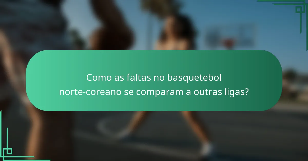 Como as faltas no basquetebol norte-coreano se comparam a outras ligas?