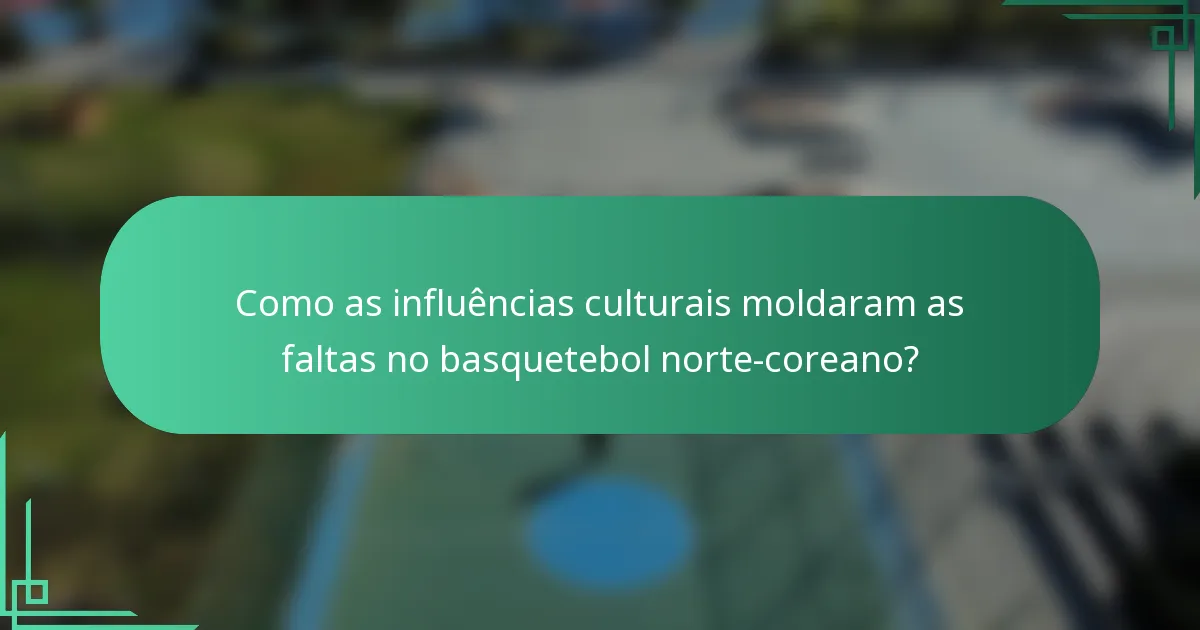 Como as influências culturais moldaram as faltas no basquetebol norte-coreano?
