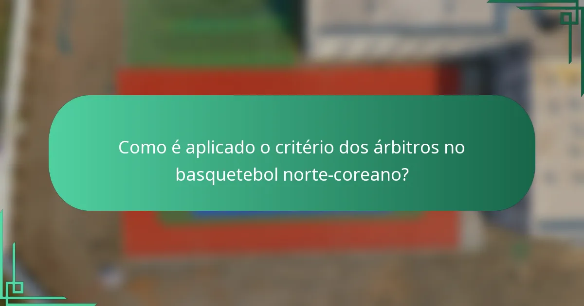 Como é aplicado o critério dos árbitros no basquetebol norte-coreano?