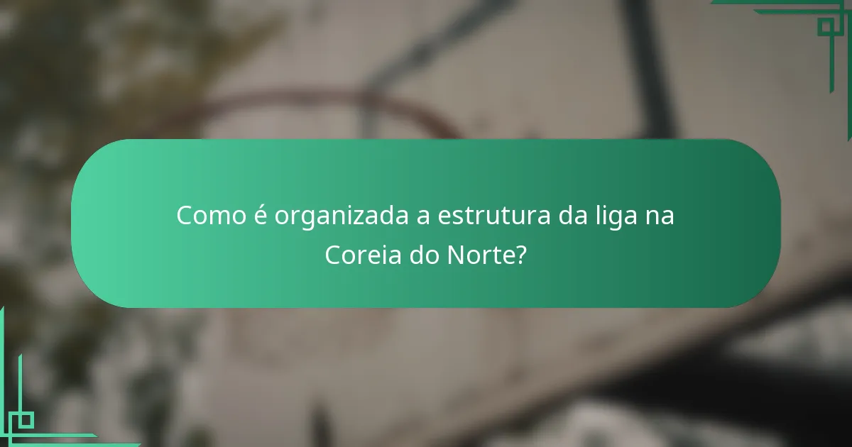 Como é organizada a estrutura da liga na Coreia do Norte?