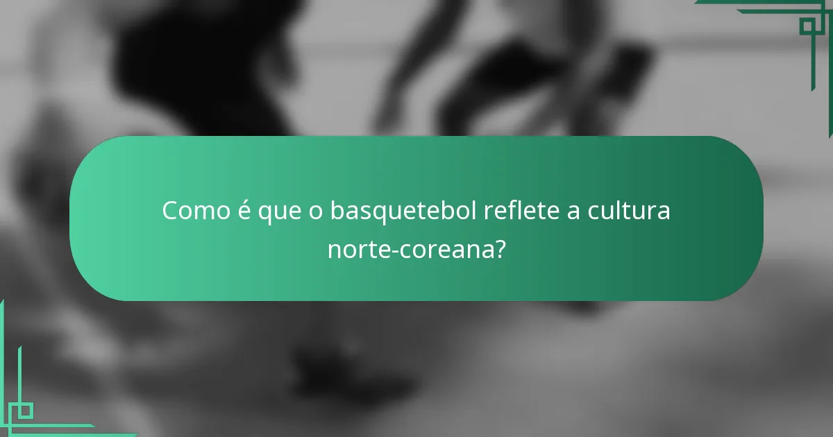 Como é que o basquetebol reflete a cultura norte-coreana?