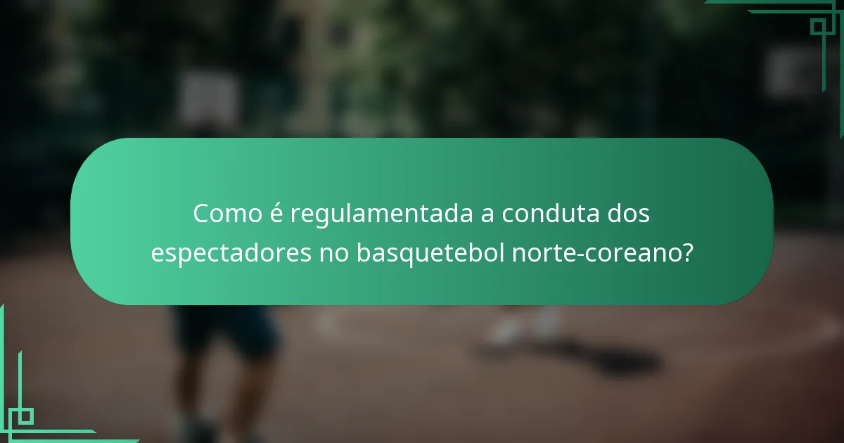 Como é regulamentada a conduta dos espectadores no basquetebol norte-coreano?
