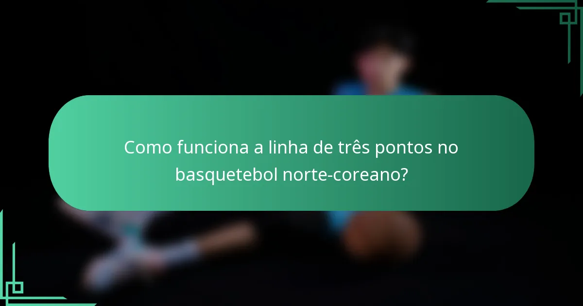 Como funciona a linha de três pontos no basquetebol norte-coreano?