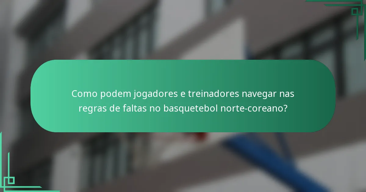 Como podem jogadores e treinadores navegar nas regras de faltas no basquetebol norte-coreano?