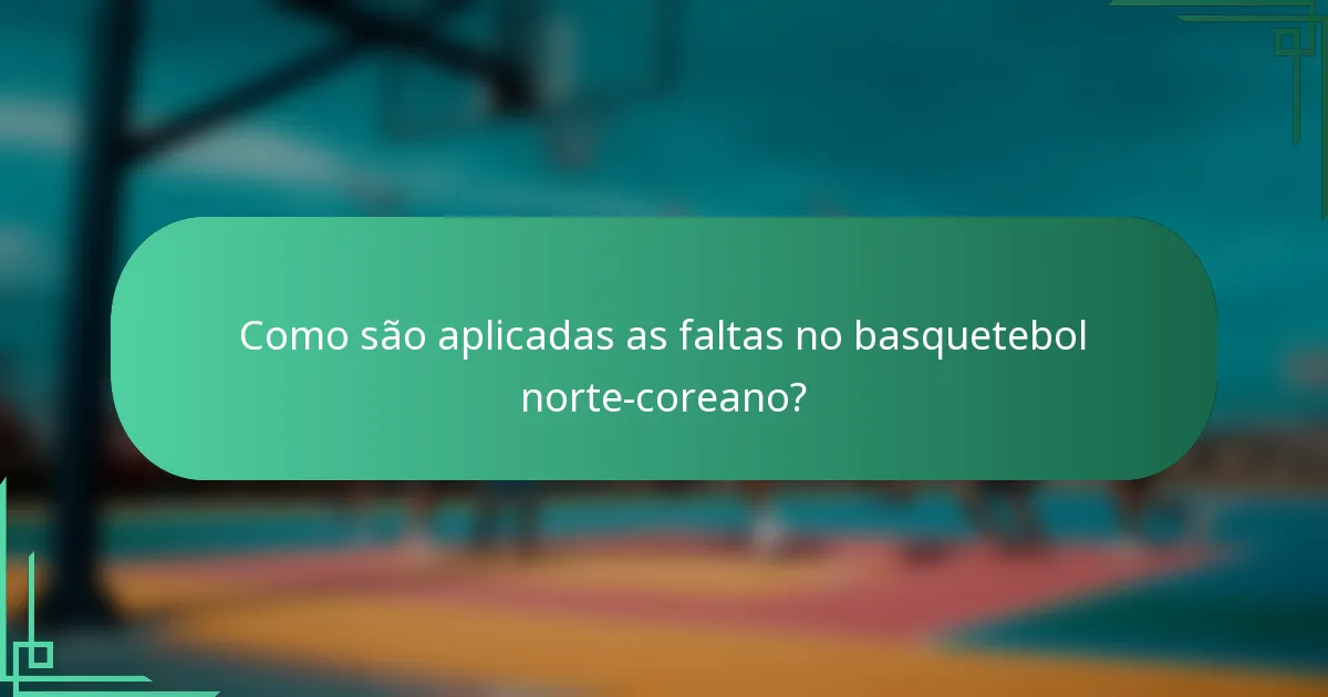 Como são aplicadas as faltas no basquetebol norte-coreano?