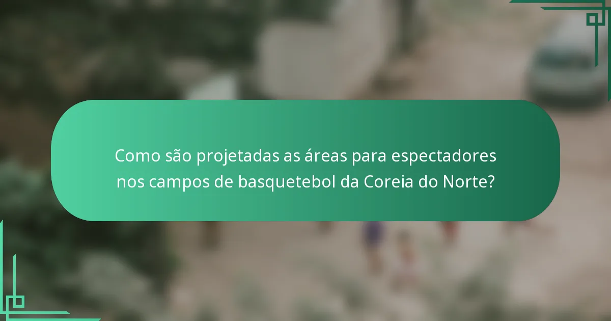 Como são projetadas as áreas para espectadores nos campos de basquetebol da Coreia do Norte?