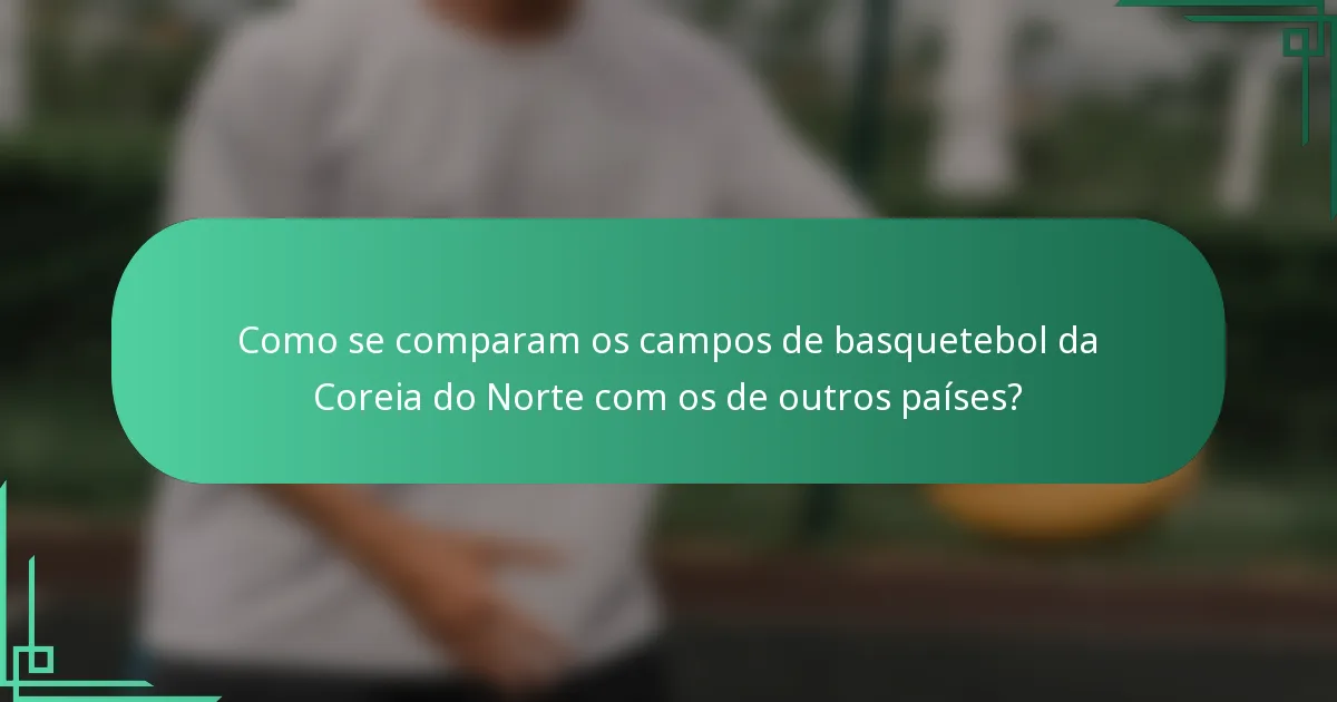Como se comparam os campos de basquetebol da Coreia do Norte com os de outros países?