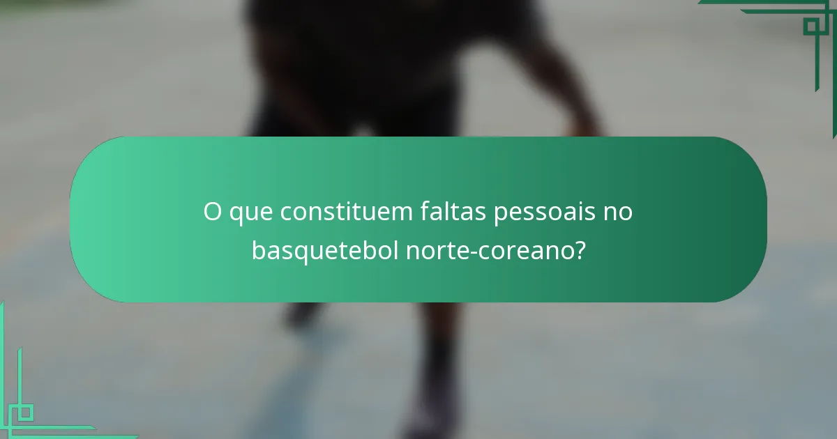 O que constituem faltas pessoais no basquetebol norte-coreano?