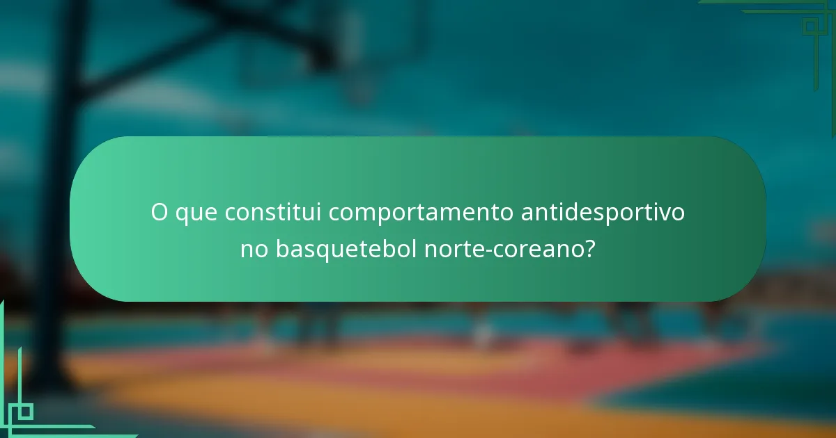 O que constitui comportamento antidesportivo no basquetebol norte-coreano?