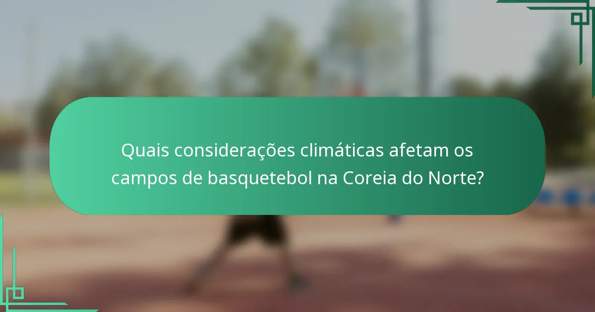 Quais considerações climáticas afetam os campos de basquetebol na Coreia do Norte?