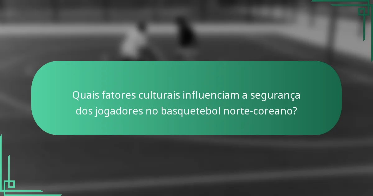 Quais fatores culturais influenciam a segurança dos jogadores no basquetebol norte-coreano?