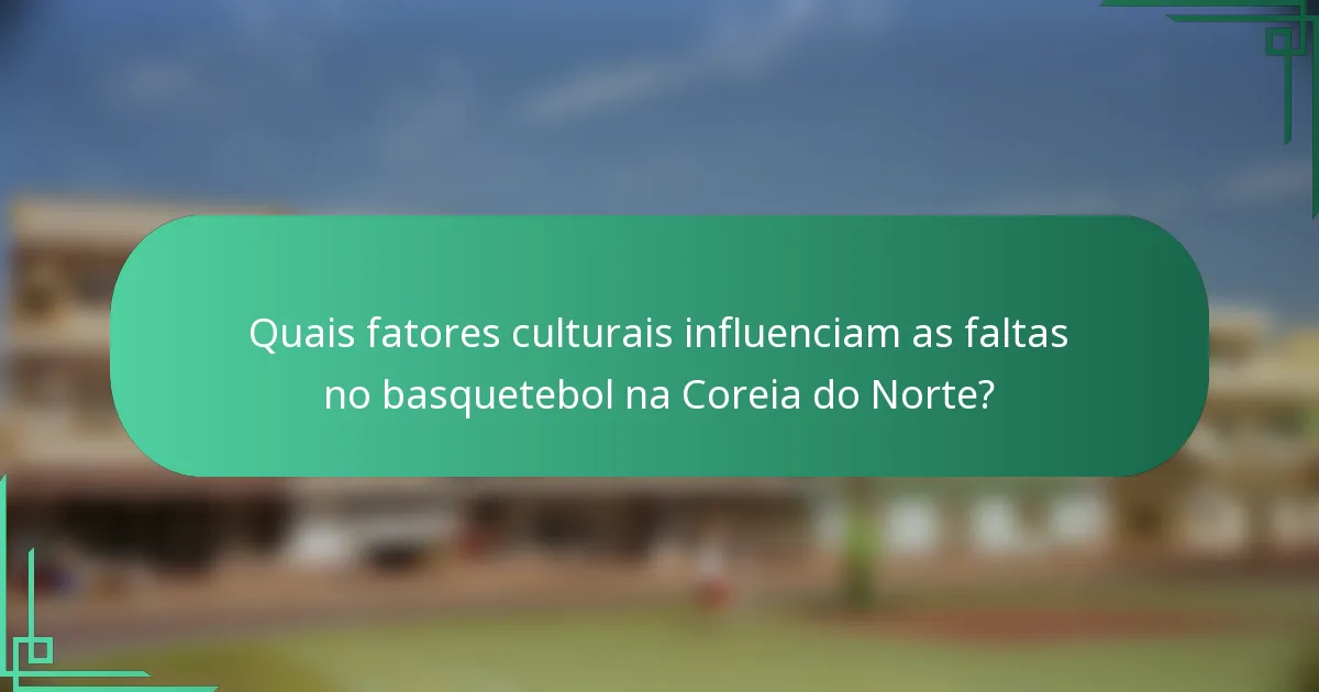 Quais fatores culturais influenciam as faltas no basquetebol na Coreia do Norte?