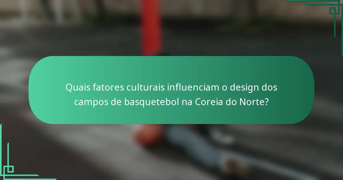 Quais fatores culturais influenciam o design dos campos de basquetebol na Coreia do Norte?