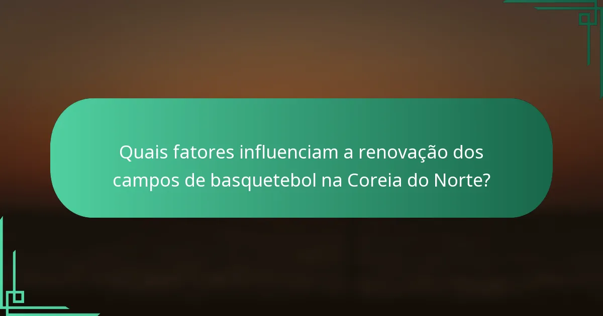 Quais fatores influenciam a renovação dos campos de basquetebol na Coreia do Norte?