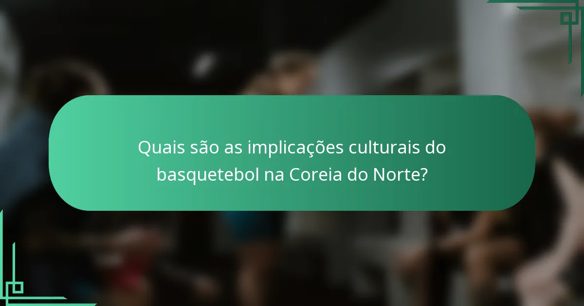 Quais são as implicações culturais do basquetebol na Coreia do Norte?