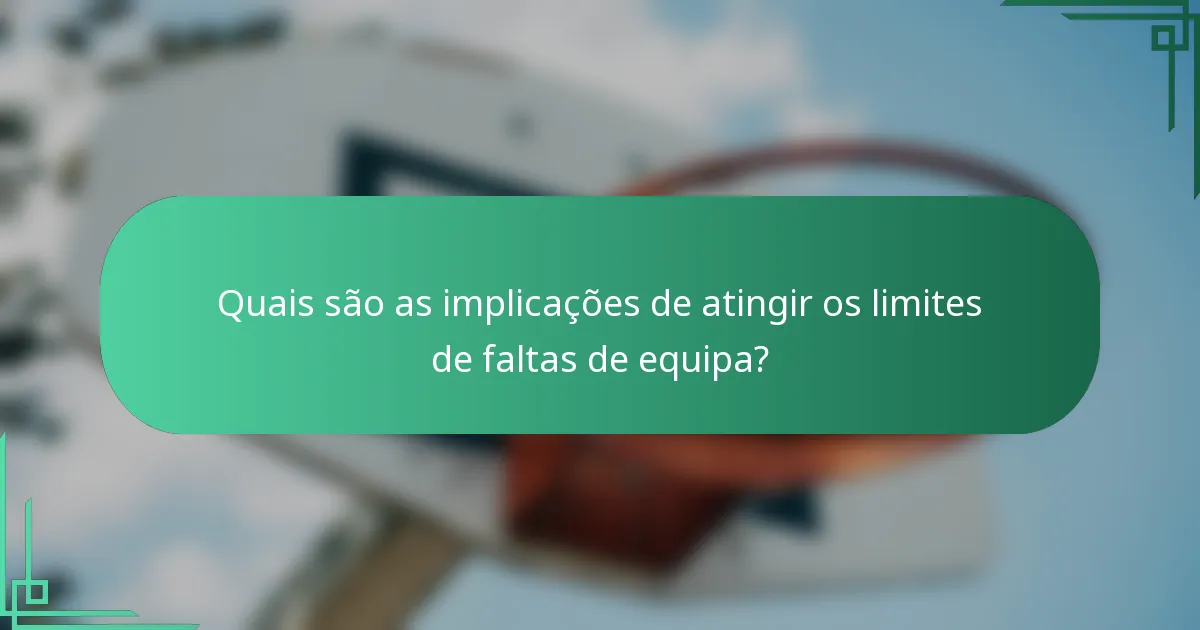Quais são as implicações de atingir os limites de faltas de equipa?