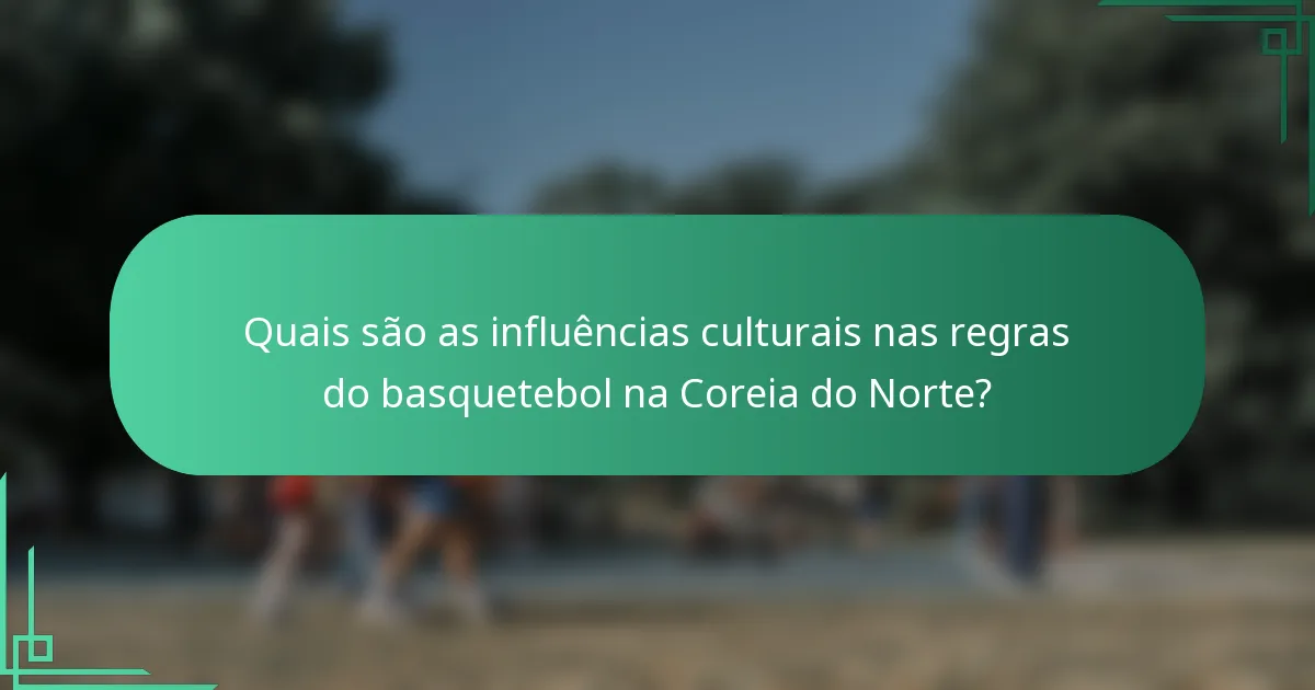 Quais são as influências culturais nas regras do basquetebol na Coreia do Norte?