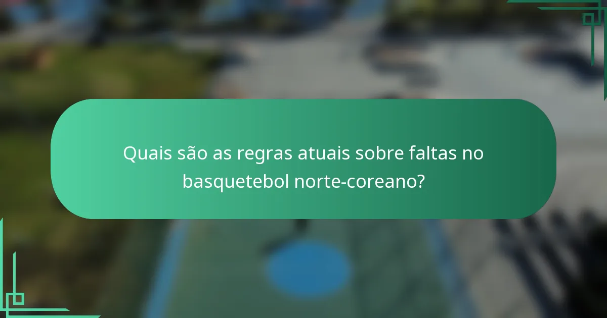 Quais são as regras atuais sobre faltas no basquetebol norte-coreano?