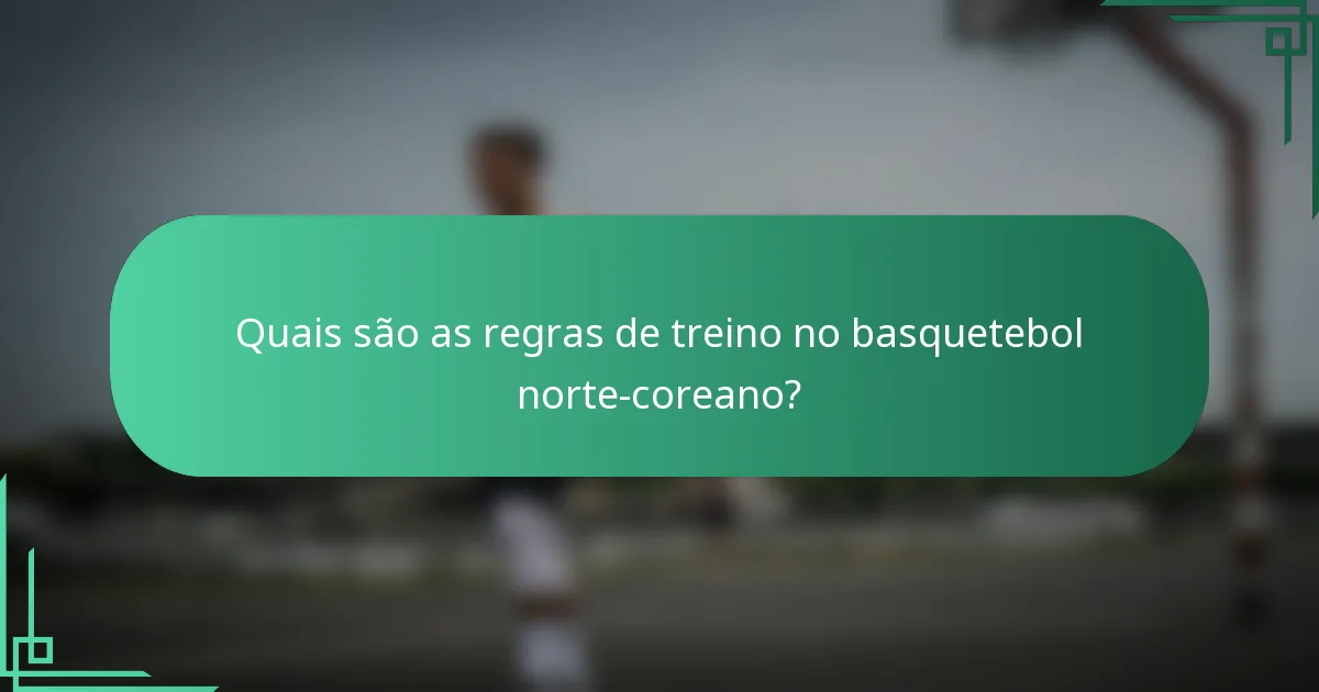 Quais são as regras de treino no basquetebol norte-coreano?