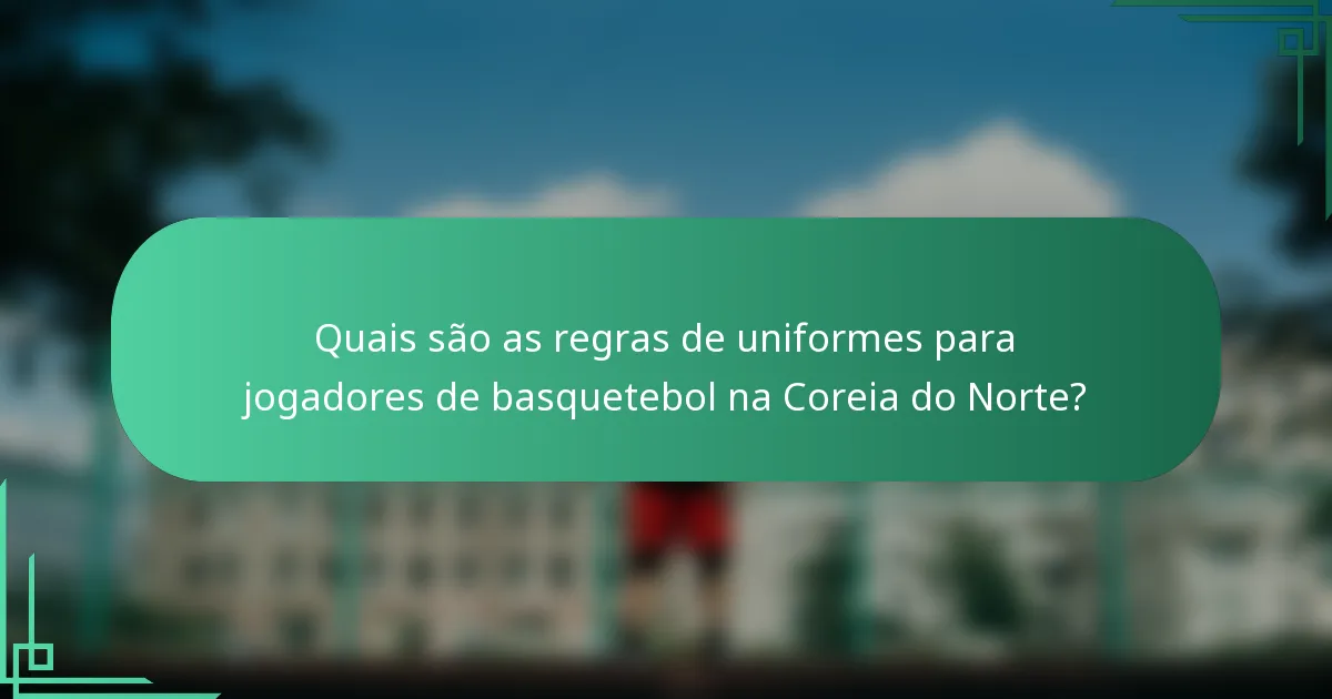 Quais são as regras de uniformes para jogadores de basquetebol na Coreia do Norte?