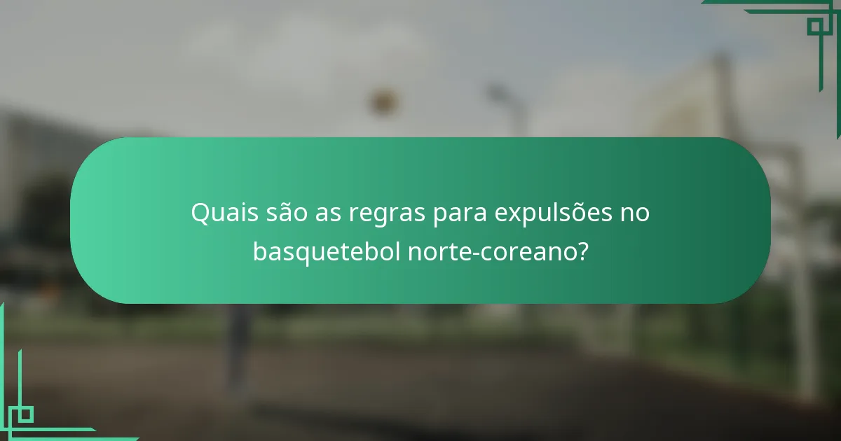 Quais são as regras para expulsões no basquetebol norte-coreano?