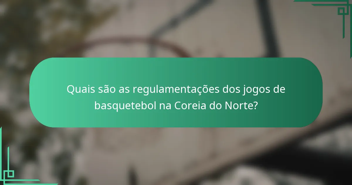 Quais são as regulamentações dos jogos de basquetebol na Coreia do Norte?