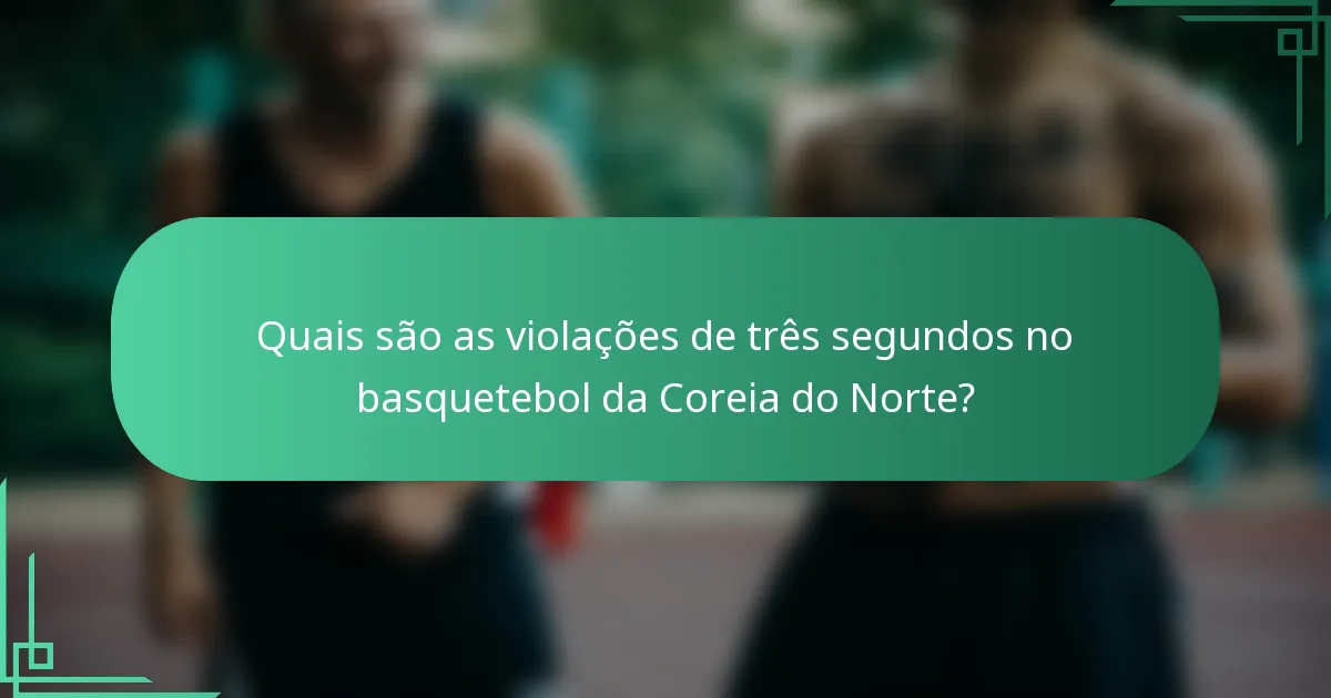 Quais são as violações de três segundos no basquetebol da Coreia do Norte?