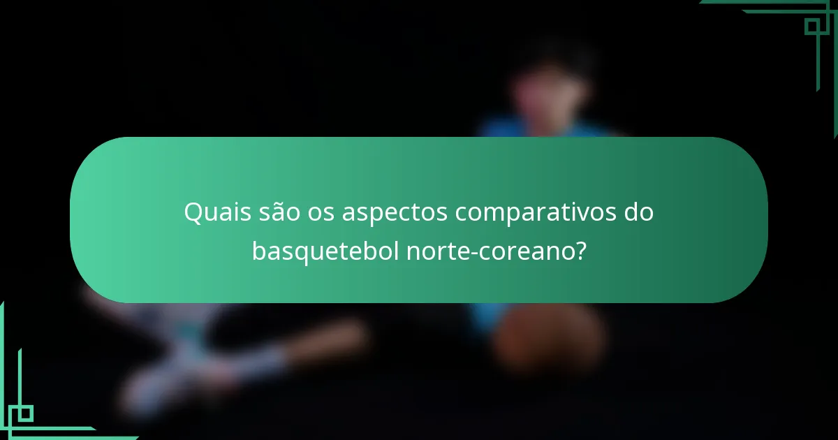 Quais são os aspectos comparativos do basquetebol norte-coreano?