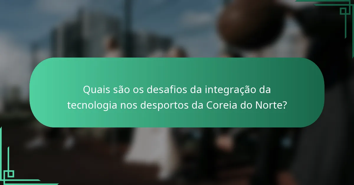Quais são os desafios da integração da tecnologia nos desportos da Coreia do Norte?
