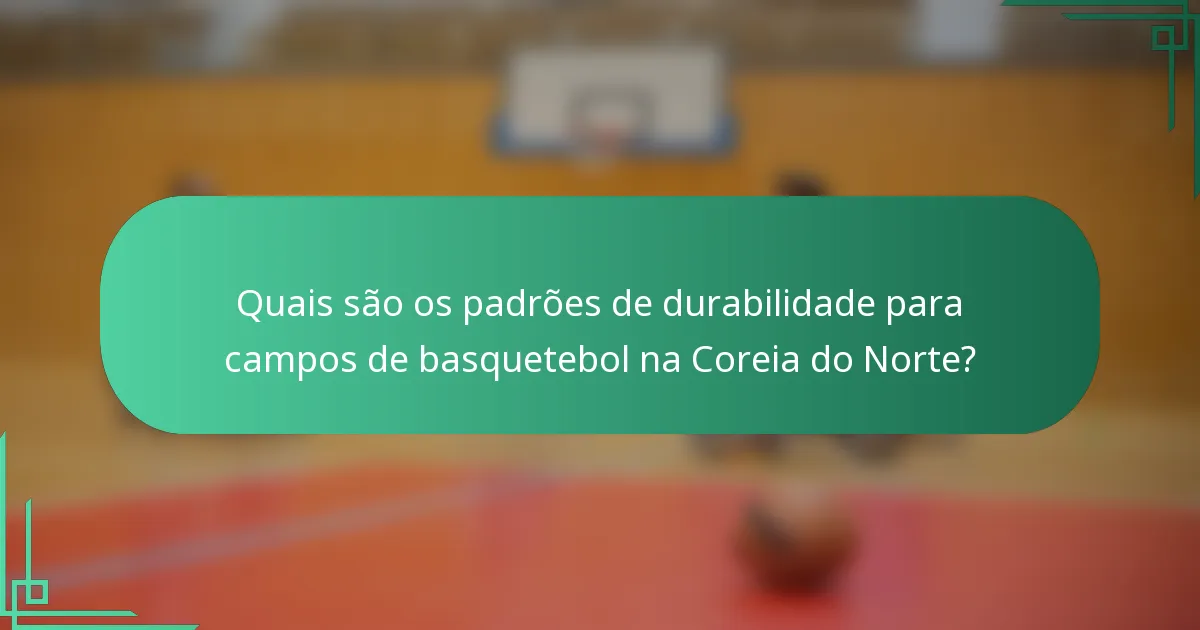 Quais são os padrões de durabilidade para campos de basquetebol na Coreia do Norte?