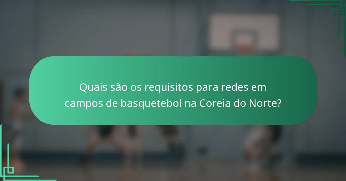 Quais são os requisitos para redes em campos de basquetebol na Coreia do Norte?