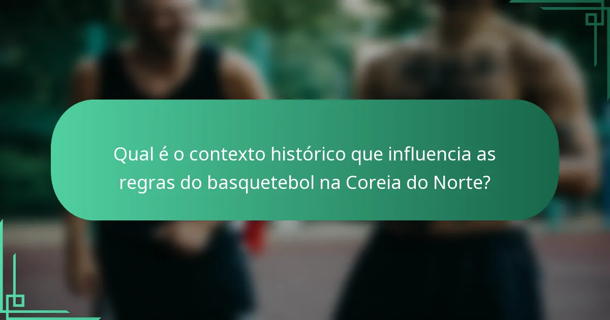 Qual é o contexto histórico que influencia as regras do basquetebol na Coreia do Norte?