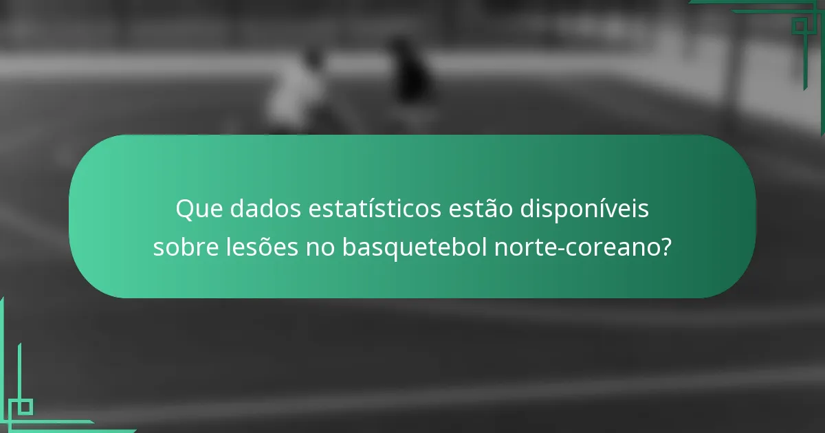 Que dados estatísticos estão disponíveis sobre lesões no basquetebol norte-coreano?