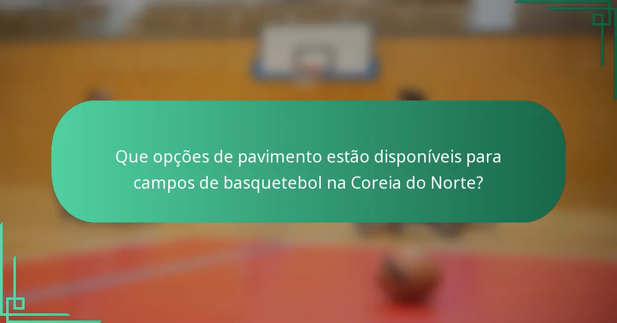 Que opções de pavimento estão disponíveis para campos de basquetebol na Coreia do Norte?