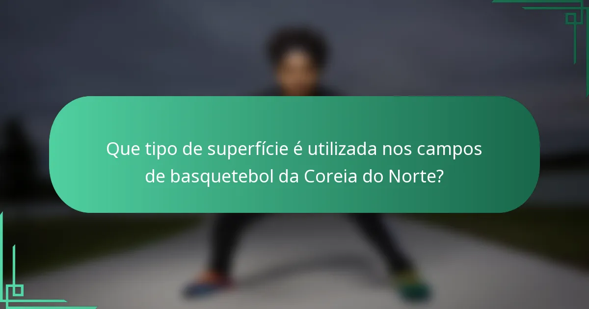 Que tipo de superfície é utilizada nos campos de basquetebol da Coreia do Norte?